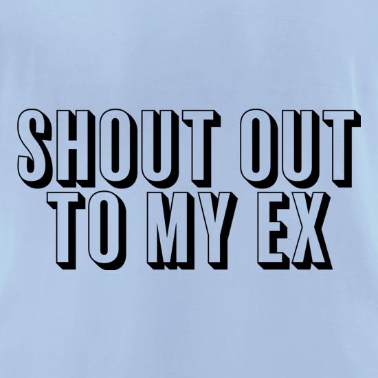 Shout Out To My Ex t shirt